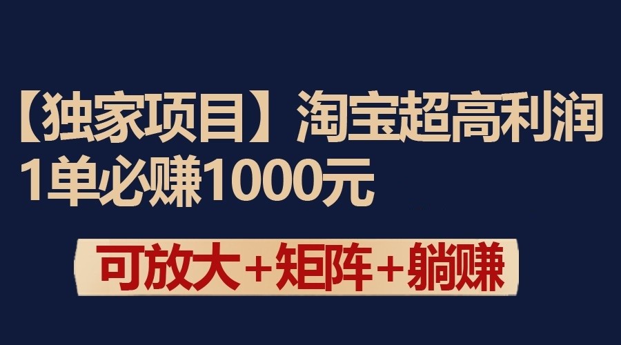 独家淘宝超高利润项目:1单必赚1000元,可放大可矩阵操作-依次元
