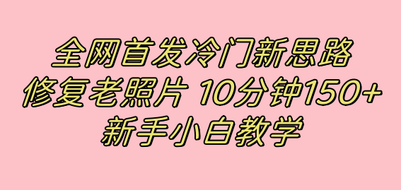 全网首发冷门新思路，修复老照片，10分钟收益150+，适合新手操作的项目-依次元